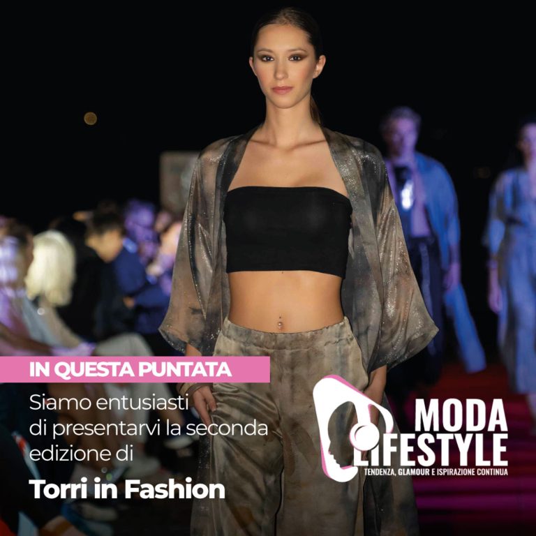 Oggi siamo entusiasti di presentarvi la seconda edizione di Torri in Fashion